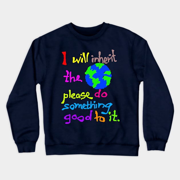 I Will Inherit the Earth Please do Something Good to It Crewneck Sweatshirt by NewSignCreation